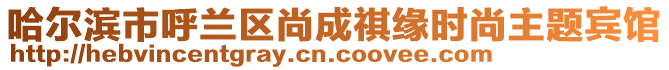 哈尔滨市呼兰区尚成祺缘时尚主题宾馆