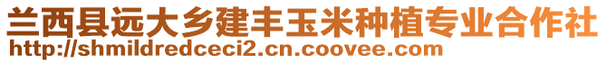 蘭西縣遠大鄉(xiāng)建豐玉米種植專業(yè)合作社