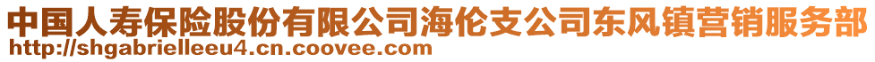 中國(guó)人壽保險(xiǎn)股份有限公司海倫支公司東風(fēng)鎮(zhèn)營(yíng)銷服務(wù)部