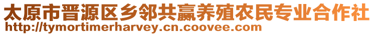 太原市晉源區(qū)鄉(xiāng)鄰共贏養(yǎng)殖農(nóng)民專業(yè)合作社