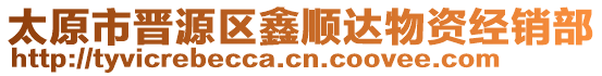 太原市晉源區(qū)鑫順達(dá)物資經(jīng)銷部