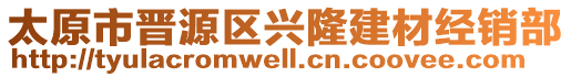 太原市晉源區(qū)興隆建材經(jīng)銷部