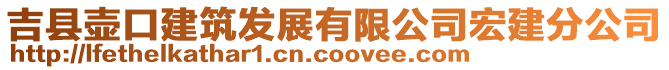 吉縣壺口建筑發(fā)展有限公司宏建分公司