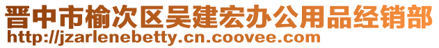 晉中市榆次區(qū)吳建宏辦公用品經(jīng)銷部