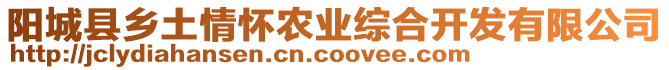 陽(yáng)城縣鄉(xiāng)土情懷農(nóng)業(yè)綜合開(kāi)發(fā)有限公司