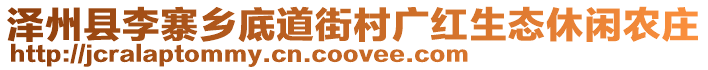 澤州縣李寨鄉(xiāng)底道街村廣紅生態(tài)休閑農(nóng)莊