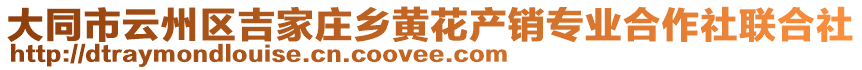 大同市云州區(qū)吉家莊鄉(xiāng)黃花產(chǎn)銷專業(yè)合作社聯(lián)合社