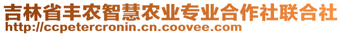 吉林省丰农智慧农业专业合作社联合社