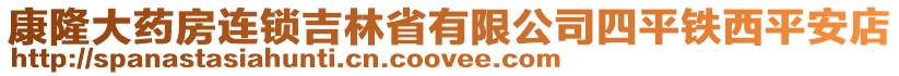 康隆大藥房連鎖吉林省有限公司四平鐵西平安店