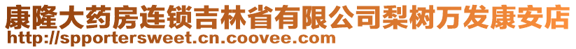 康隆大药房连锁吉林省有限公司梨树万发康安店