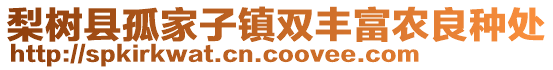 梨樹(shù)縣孤家子鎮(zhèn)雙豐富農(nóng)良種處