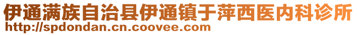 伊通滿族自治縣伊通鎮(zhèn)于萍西醫(yī)內(nèi)科診所