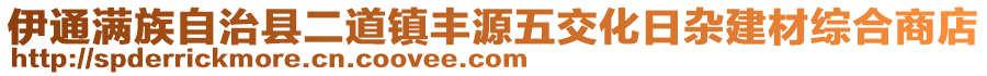 伊通滿族自治縣二道鎮(zhèn)豐源五交化日雜建材綜合商店