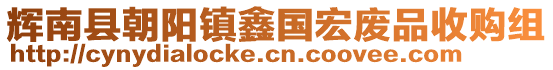 輝南縣朝陽(yáng)鎮(zhèn)鑫國(guó)宏廢品收購(gòu)組