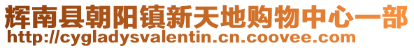 輝南縣朝陽(yáng)鎮(zhèn)新天地購(gòu)物中心一部