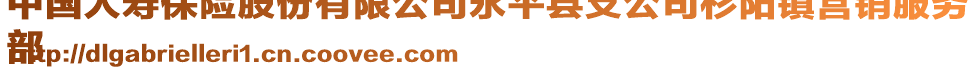 中国人寿保险股份有限公司永平县支公司杉阳镇营销服务
部