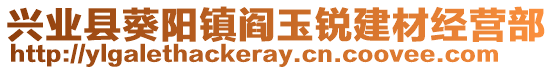 興業(yè)縣葵陽(yáng)鎮(zhèn)閻玉銳建材經(jīng)營(yíng)部