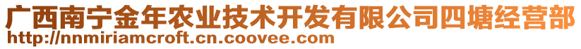 廣西南寧金年農(nóng)業(yè)技術(shù)開發(fā)有限公司四塘經(jīng)營部