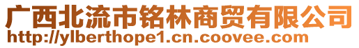 廣西北流市銘林商貿(mào)有限公司