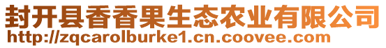 封開縣香香果生態(tài)農(nóng)業(yè)有限公司