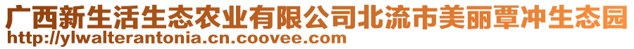 廣西新生活生態(tài)農(nóng)業(yè)有限公司北流市美麗覃沖生態(tài)園