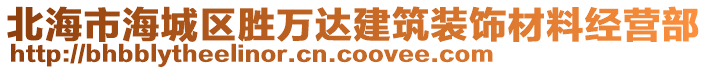 北海市海城區(qū)勝萬達建筑裝飾材料經營部