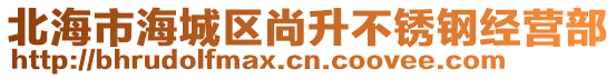 北海市海城區(qū)尚升不銹鋼經(jīng)營(yíng)部