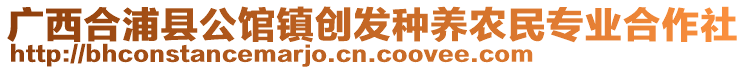 廣西合浦縣公館鎮(zhèn)創(chuàng)發(fā)種養(yǎng)農(nóng)民專業(yè)合作社