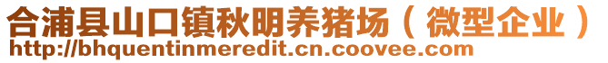 合浦縣山口鎮(zhèn)秋明養(yǎng)豬場（微型企業(yè)）