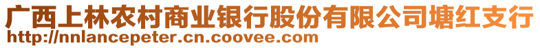 廣西上林農(nóng)村商業(yè)銀行股份有限公司塘紅支行