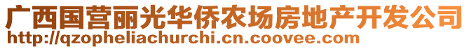 廣西國營麗光華僑農(nóng)場房地產(chǎn)開發(fā)公司