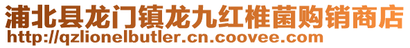 浦北县龙门镇龙九红椎菌购销商店