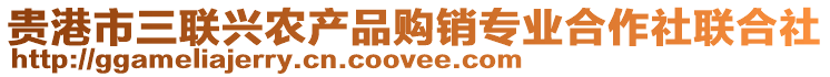 貴港市三聯(lián)興農(nóng)產(chǎn)品購銷專業(yè)合作社聯(lián)合社