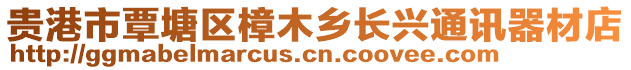貴港市覃塘區樟木鄉長興通訊器材店