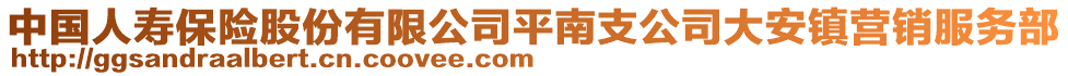 中國人壽保險(xiǎn)股份有限公司平南支公司大安鎮(zhèn)營銷服務(wù)部