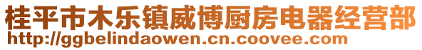 桂平市木樂鎮(zhèn)威博廚房電器經(jīng)營部