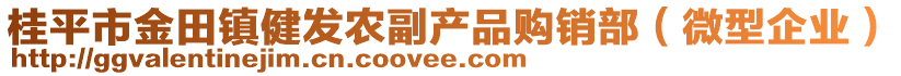 桂平市金田鎮(zhèn)健發(fā)農(nóng)副產(chǎn)品購銷部（微型企業(yè)）