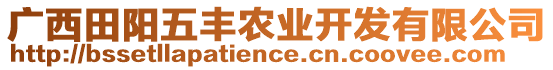 廣西田陽五豐農(nóng)業(yè)開發(fā)有限公司