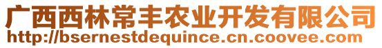 廣西西林常豐農(nóng)業(yè)開(kāi)發(fā)有限公司