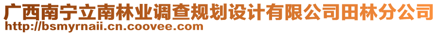 廣西南寧立南林業(yè)調(diào)查規(guī)劃設(shè)計(jì)有限公司田林分公司