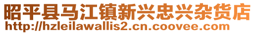 昭平县马江镇新兴忠兴杂货店