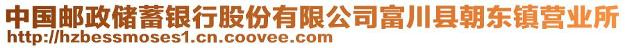 中國郵政儲蓄銀行股份有限公司富川縣朝東鎮(zhèn)營業(yè)所