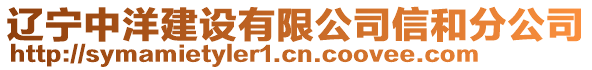 遼寧中洋建設有限公司信和分公司