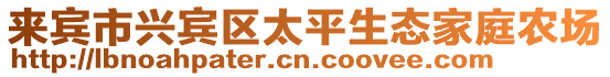 來賓市興賓區(qū)太平生態(tài)家庭農(nóng)場(chǎng)