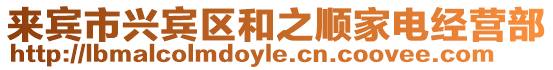 來賓市興賓區(qū)和之順家電經(jīng)營部