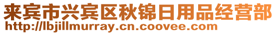 來賓市興賓區(qū)秋錦日用品經(jīng)營部