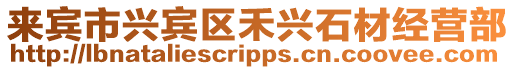 來賓市興賓區(qū)禾興石材經(jīng)營部