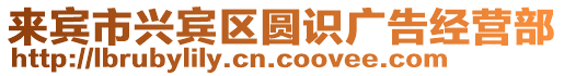 來(lái)賓市興賓區(qū)圓識(shí)廣告經(jīng)營(yíng)部