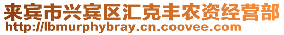 來(lái)賓市興賓區(qū)匯克豐農(nóng)資經(jīng)營(yíng)部