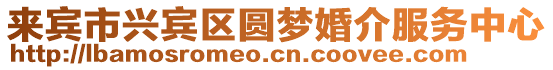 來(lái)賓市興賓區(qū)圓夢(mèng)婚介服務(wù)中心